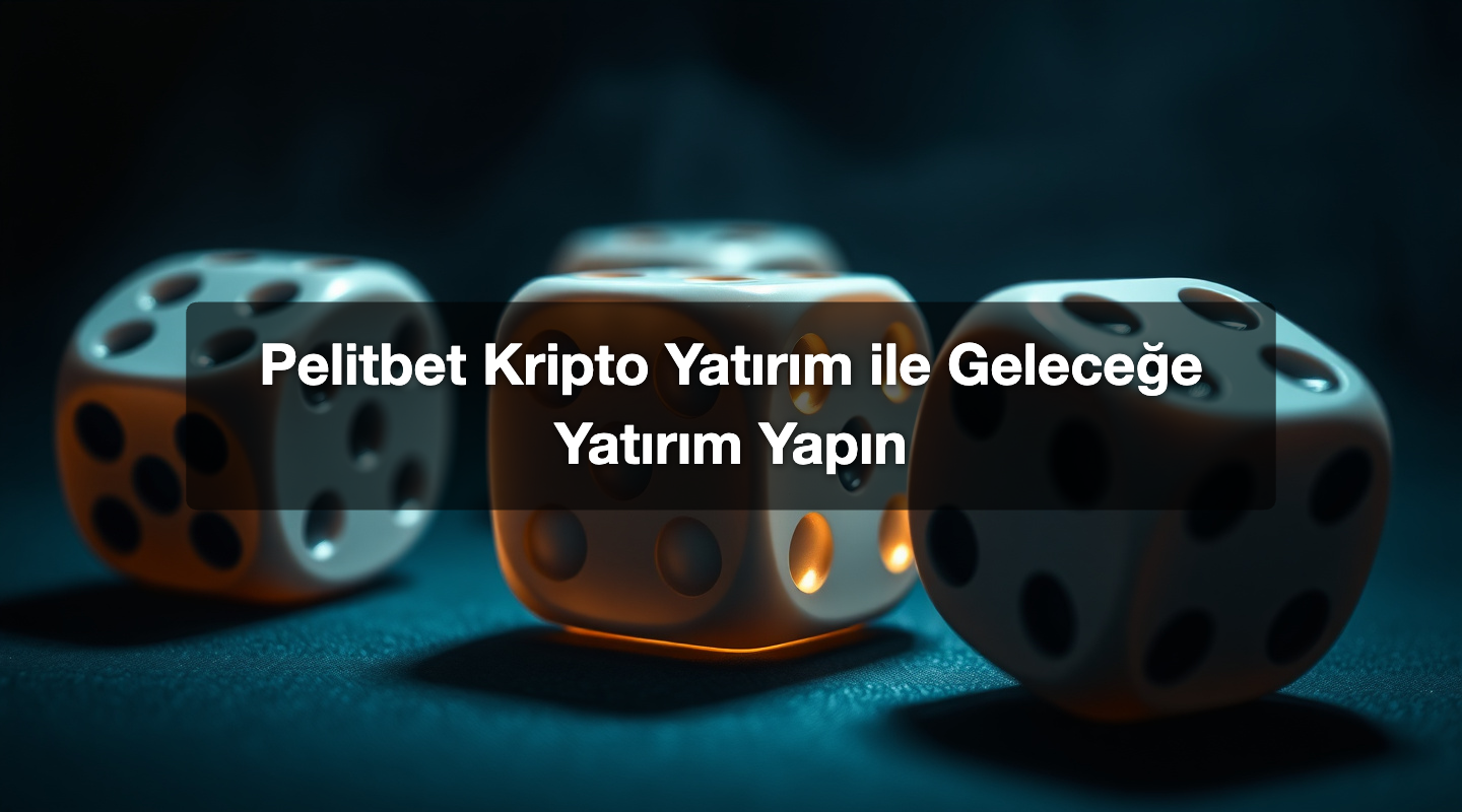 Pelitbet Kripto Yatırım ile Geleceğe Yatırım Yapın